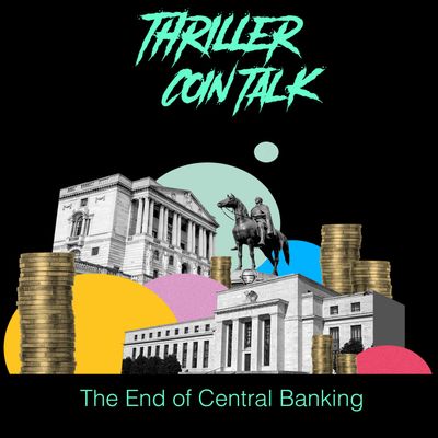 🎧 Thriller Coin Talk: The End of Central Banking