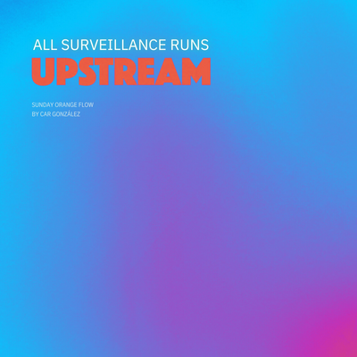 All Surveillance Runs Upstream - Sunday Orange Flow