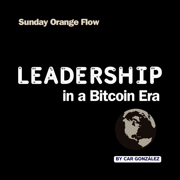 Leadership in a Bitcoin Era - Sunday Orange Flow